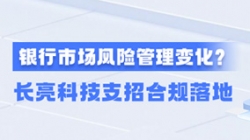 新規施行!一文讀懂商業銀行市場風險管理變化,長亮科技支招合規落地
